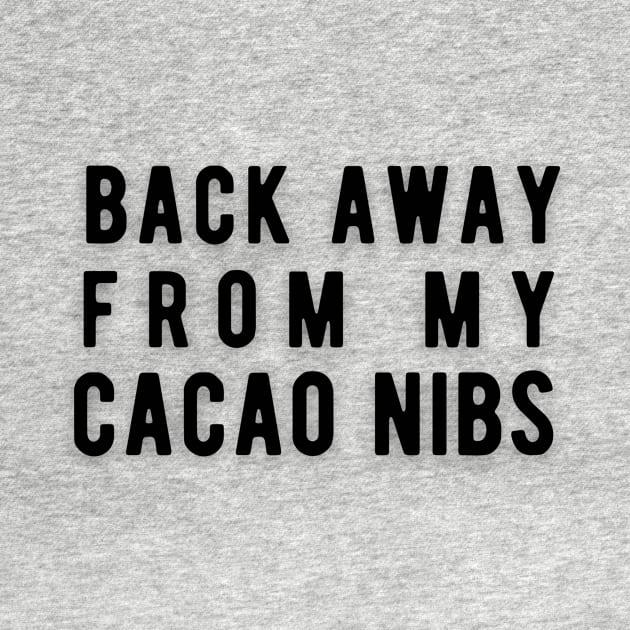 Back Away From My Cacao Nibs by Rebecca Abraxas - Brilliant Possibili Tees